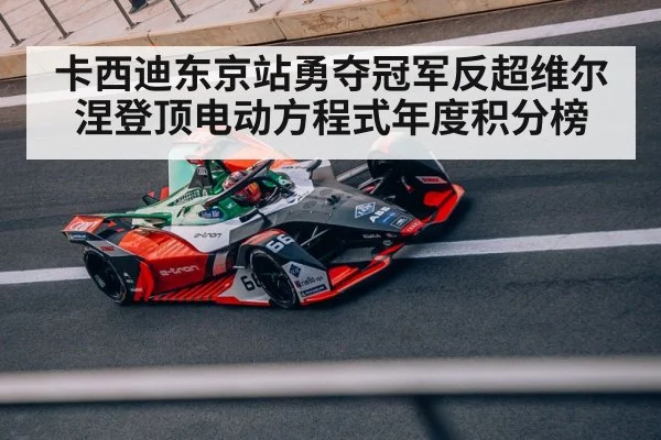 卡西迪东京站勇夺冠军反超维尔涅登顶电动方程式年度积分榜